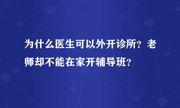 为什么医生可以外开诊所？老师却不能在家开辅导班？