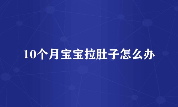 10个月宝宝拉肚子怎么办