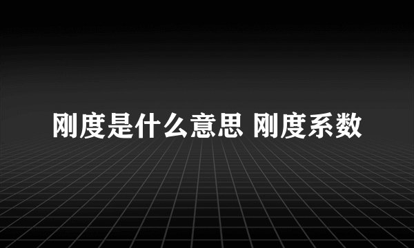 刚度是什么意思 刚度系数