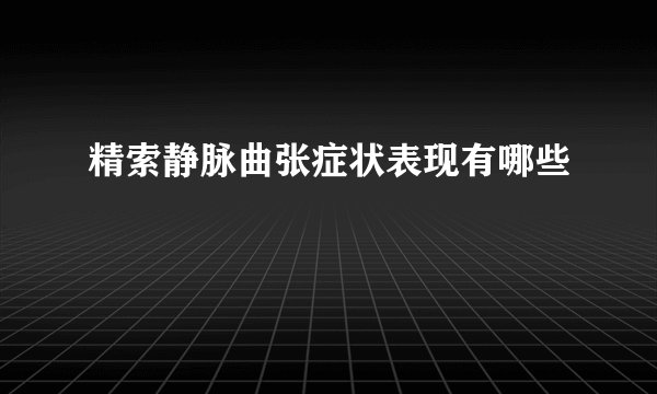 精索静脉曲张症状表现有哪些