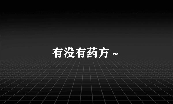 有没有药方～
