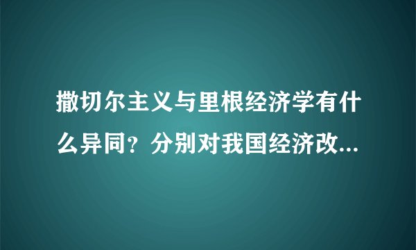 撒切尔主义与里根经济学有什么异同？分别对我国经济改革有什么借鉴意义