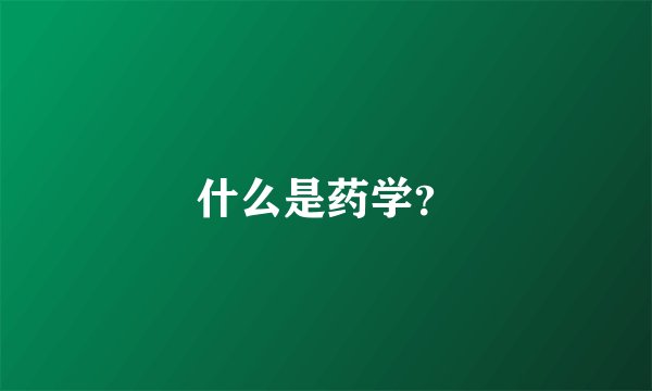 什么是药学？