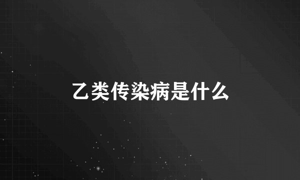 乙类传染病是什么