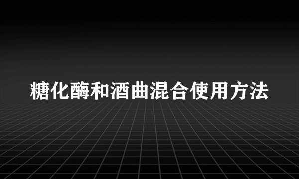 糖化酶和酒曲混合使用方法