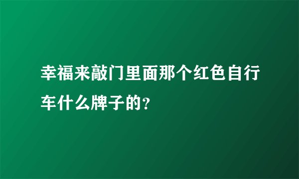 幸福来敲门里面那个红色自行车什么牌子的？