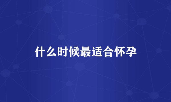 什么时候最适合怀孕