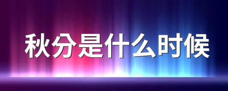 秋分是什么时候 秋分介绍