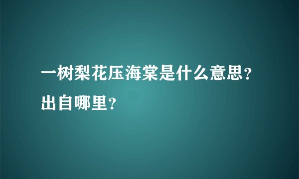 一树梨花压海棠是什么意思？出自哪里？