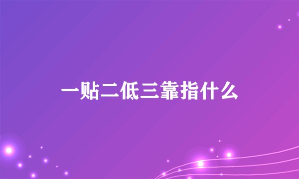 一贴二低三靠指什么