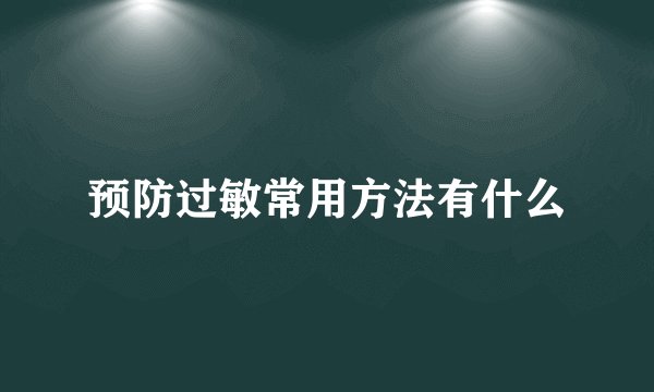 预防过敏常用方法有什么