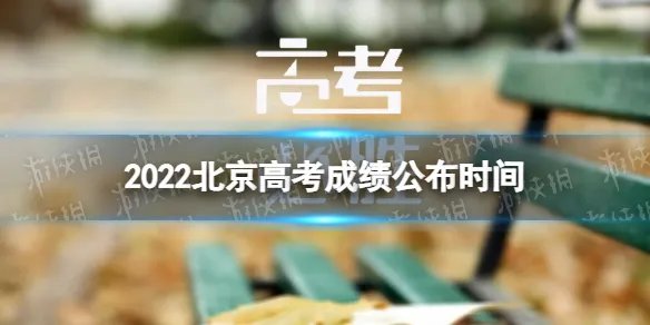 北京高考成绩什么时间公布2022 2022北京高考成绩公布时间