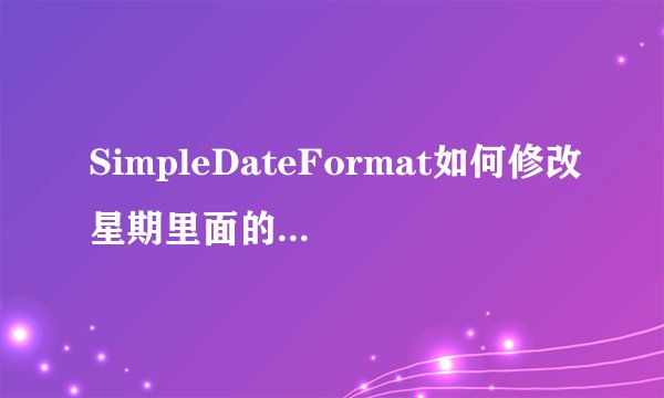 SimpleDateFormat如何修改星期里面的“星期”两个字