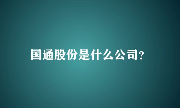 国通股份是什么公司？