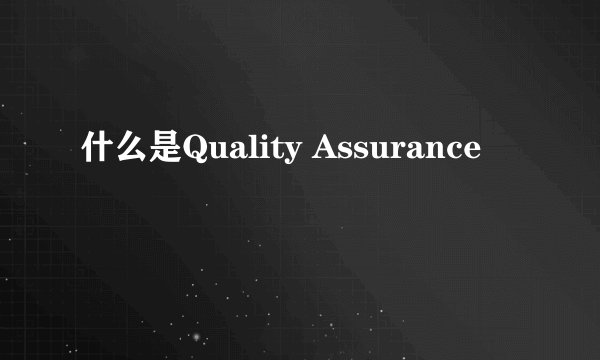 什么是Quality Assurance