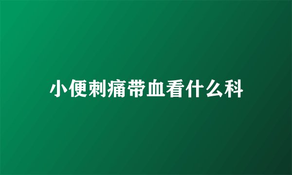 小便刺痛带血看什么科
