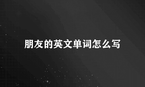 朋友的英文单词怎么写