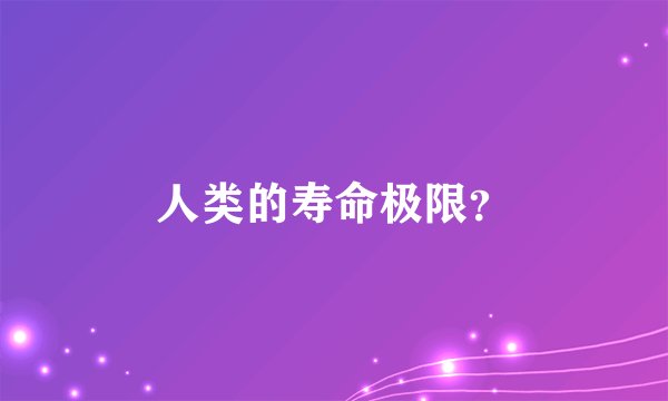 人类的寿命极限？