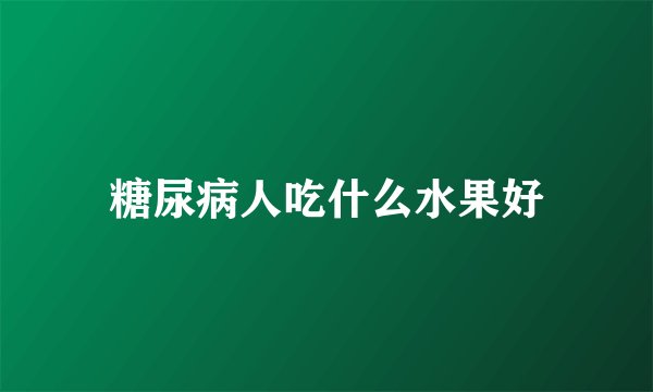 糖尿病人吃什么水果好