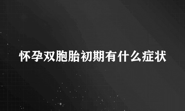 怀孕双胞胎初期有什么症状