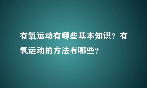 有氧运动有哪些基本知识？有氧运动的方法有哪些？