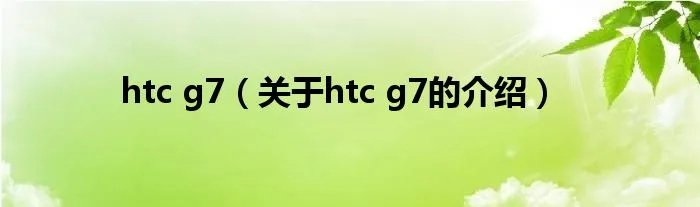 htc g7（关于htc g7的介绍）