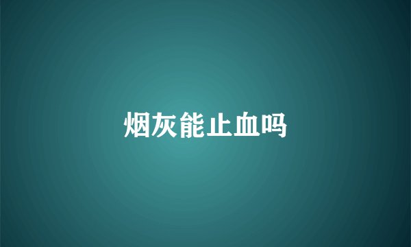 烟灰能止血吗