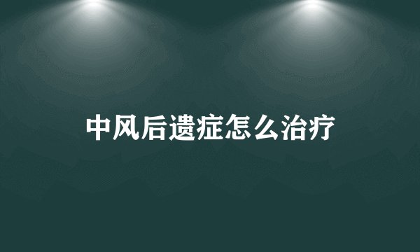中风后遗症怎么治疗