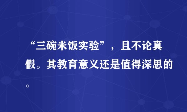 “三碗米饭实验”，且不论真假。其教育意义还是值得深思的。