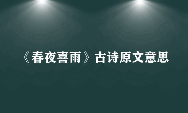 《春夜喜雨》古诗原文意思
