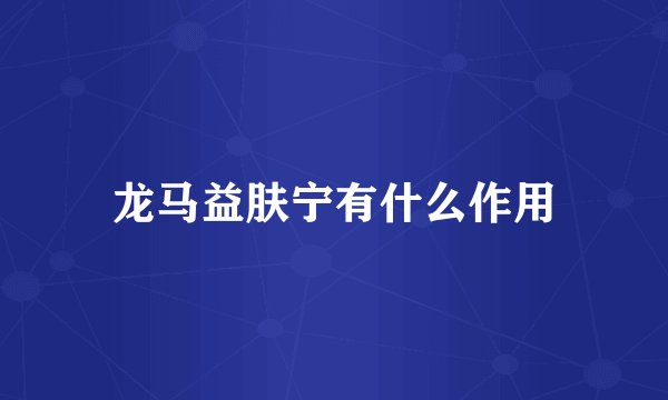龙马益肤宁有什么作用