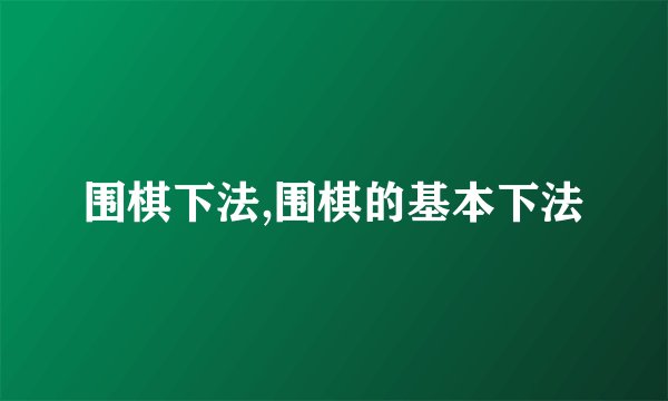 围棋下法,围棋的基本下法