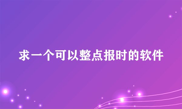 求一个可以整点报时的软件
