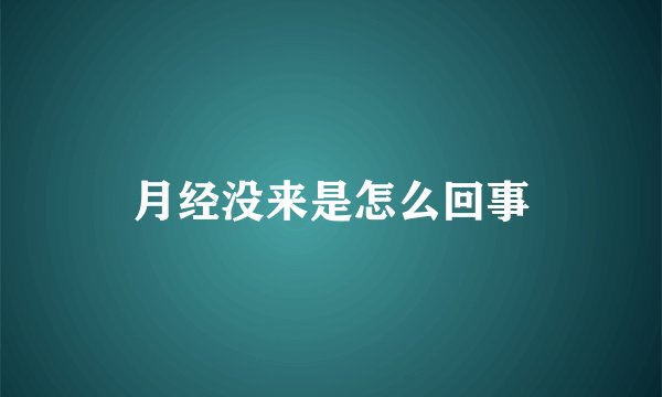 月经没来是怎么回事