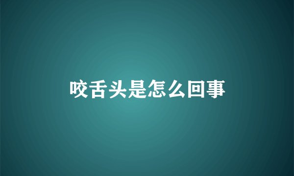 咬舌头是怎么回事