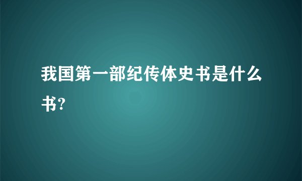 我国第一部纪传体史书是什么书?