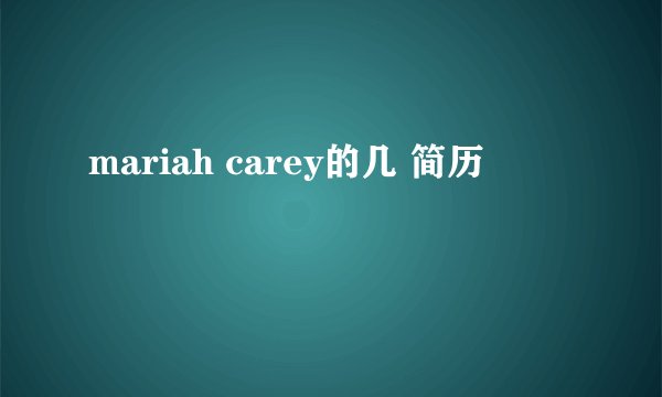mariah carey的几 简历