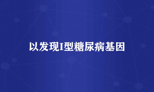 以发现I型糖尿病基因