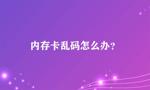 内存卡乱码怎么办？