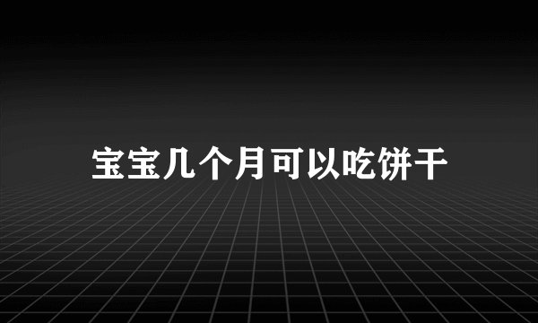 宝宝几个月可以吃饼干