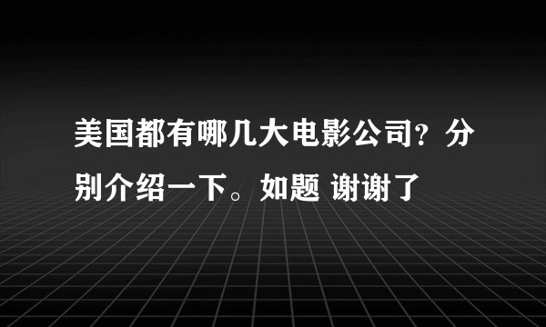 美国都有哪几大电影公司？分别介绍一下。如题 谢谢了