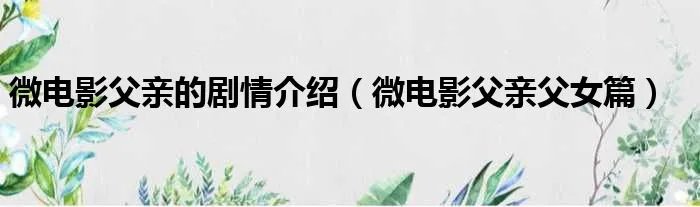 微电影父亲的剧情介绍（微电影父亲父女篇）