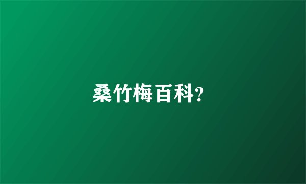 桑竹梅百科？
