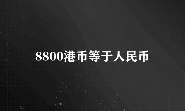 8800港币等于人民币