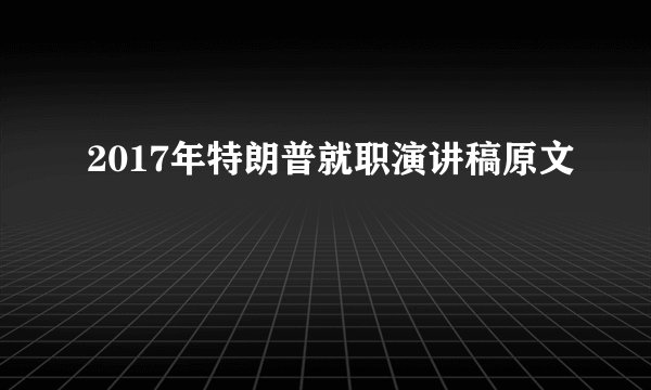 2017年特朗普就职演讲稿原文