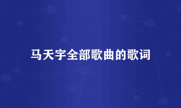 马天宇全部歌曲的歌词