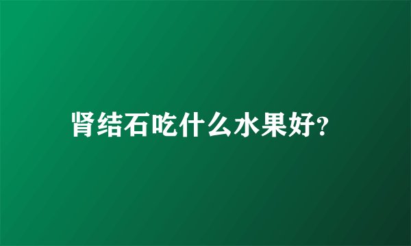 肾结石吃什么水果好？