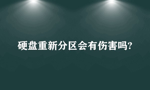 硬盘重新分区会有伤害吗?