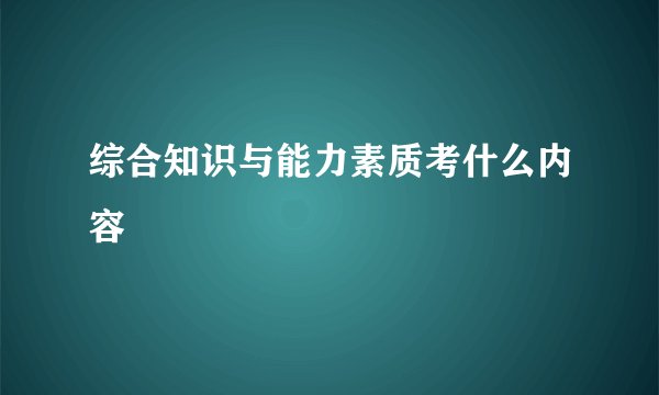 综合知识与能力素质考什么内容