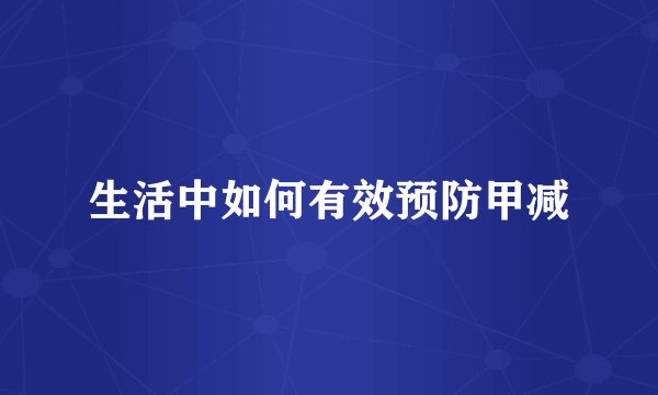 生活中如何有效预防甲减